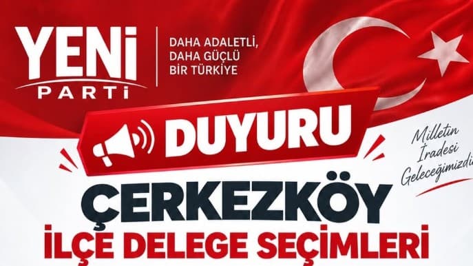 YENİ PARTİ’DE ÇERKEZKÖY İLÇE DELEGE SEÇİMİ 13 EYLÜL’DE